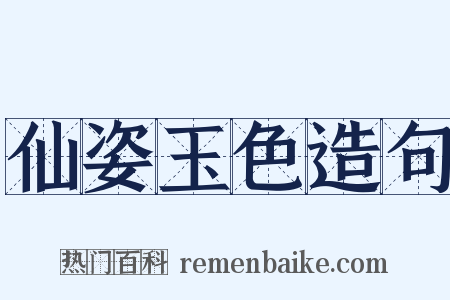 仙姿玉色造句是什么意思的图片